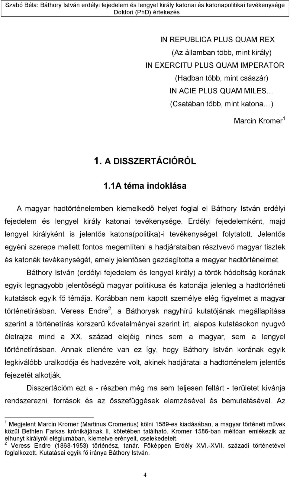 Erdélyi fejedelemként, majd lengyel királyként is jelentős katona(politika)-i tevékenységet folytatott.