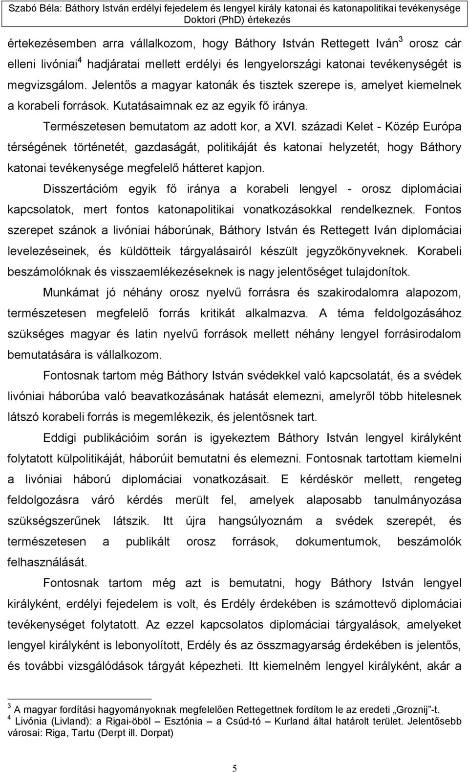 századi Kelet - Közép Európa térségének történetét, gazdaságát, politikáját és katonai helyzetét, hogy Báthory katonai tevékenysége megfelelő hátteret kapjon.