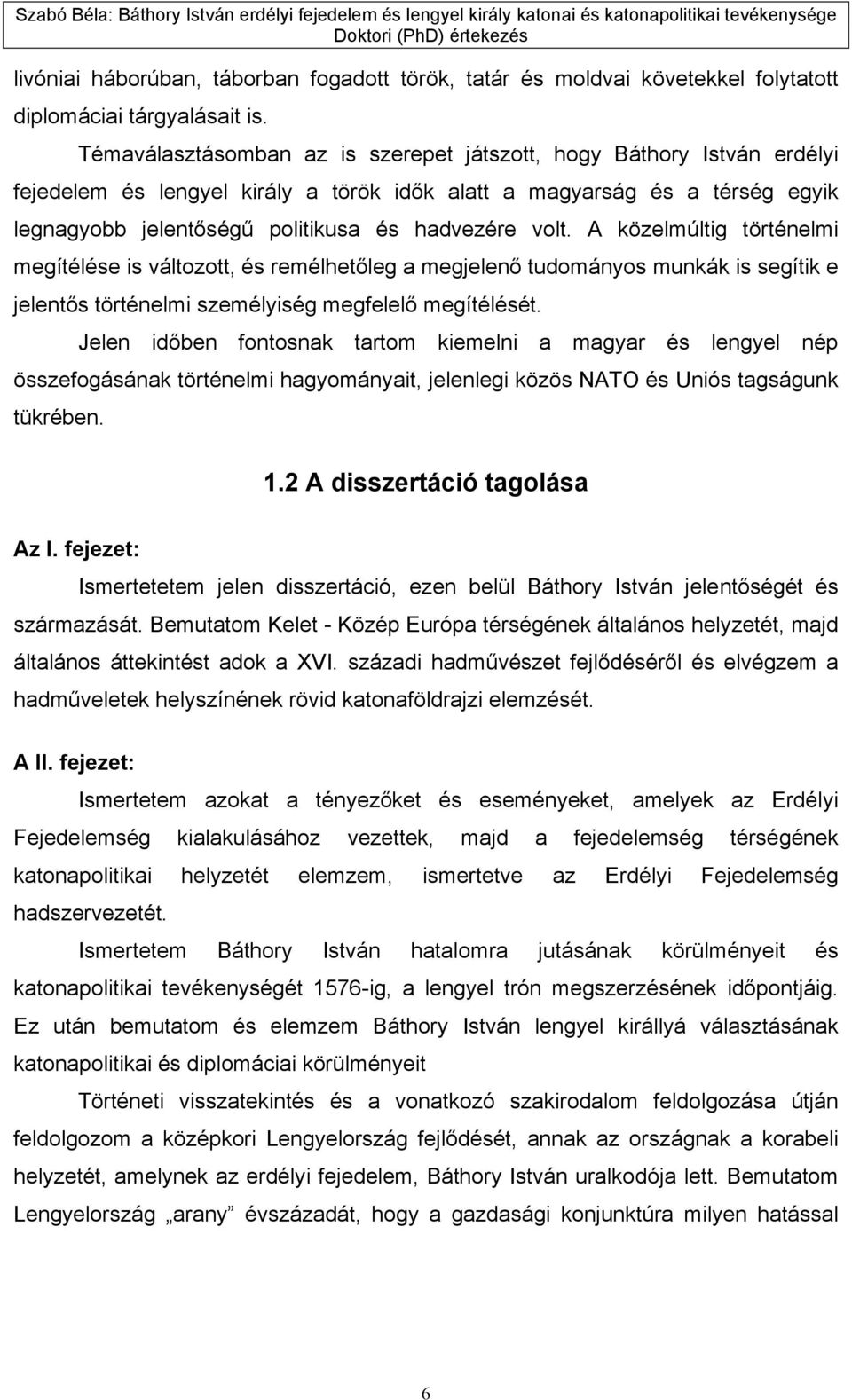 volt. A közelmúltig történelmi megítélése is változott, és remélhetőleg a megjelenő tudományos munkák is segítik e jelentős történelmi személyiség megfelelő megítélését.