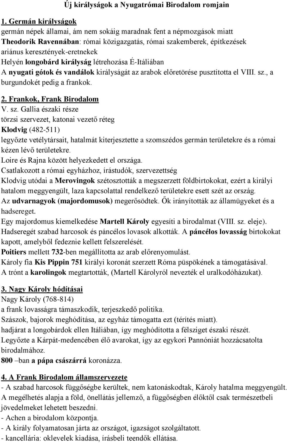 longobárd királyság létrehozása É-Itáliában A nyugati gótok és vandálok királyságát az arabok előretörése pusztította el VIII. sz.