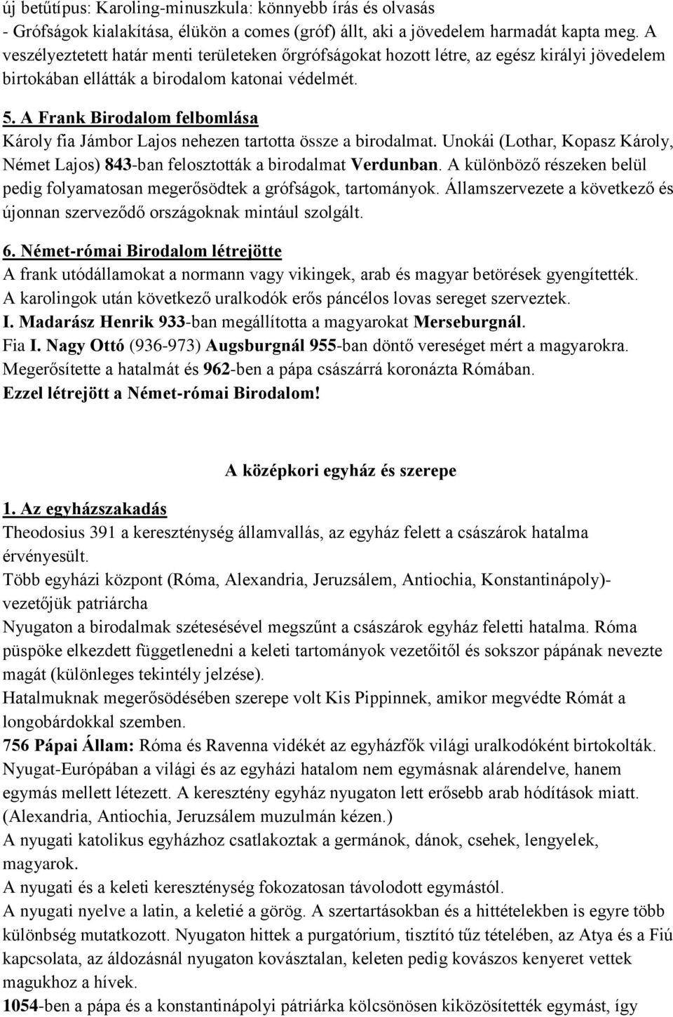 A Frank Birodalom felbomlása Károly fia Jámbor Lajos nehezen tartotta össze a birodalmat. Unokái (Lothar, Kopasz Károly, Német Lajos) 843-ban felosztották a birodalmat Verdunban.