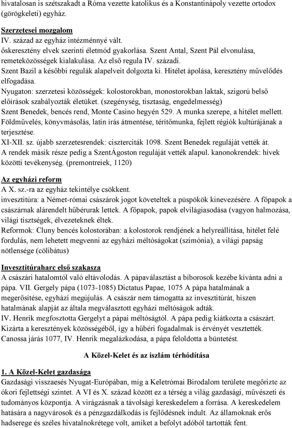 Hitélet ápolása, keresztény művelődés elfogadása. Nyugaton: szerzetesi közösségek: kolostorokban, monostorokban laktak, szigorú belső előírások szabályozták életüket.