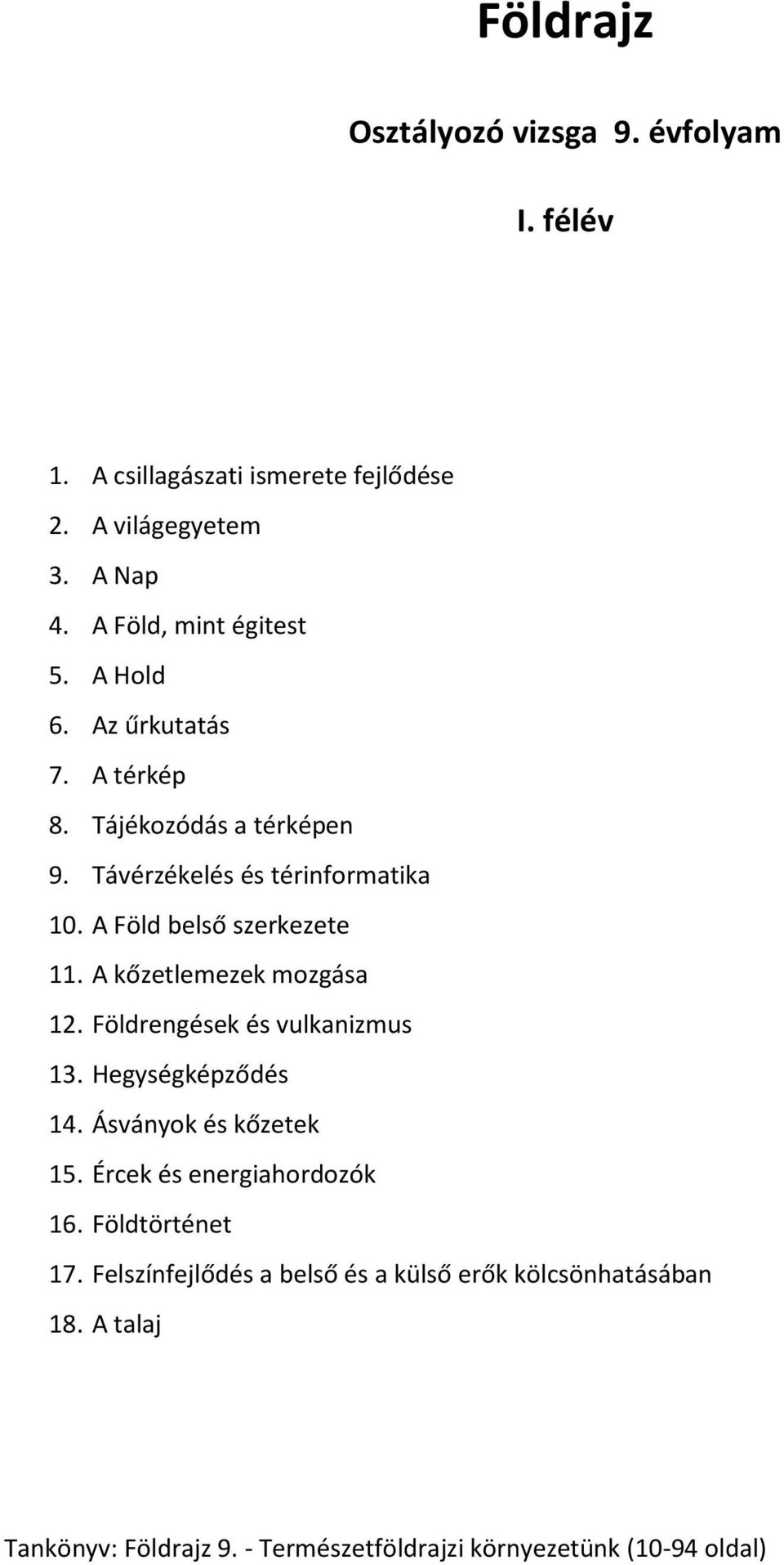 A kőzetlemezek mozgása 12. Földrengések és vulkanizmus 13. Hegységképződés 14. Ásványok és kőzetek 15. Ércek és energiahordozók 16.