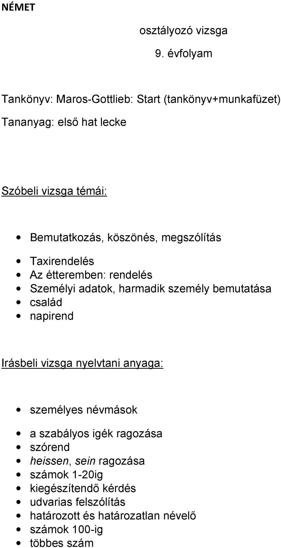 köszönés, megszólítás Taxirendelés Az étteremben: rendelés Személyi adatok, harmadik személy bemutatása család napirend