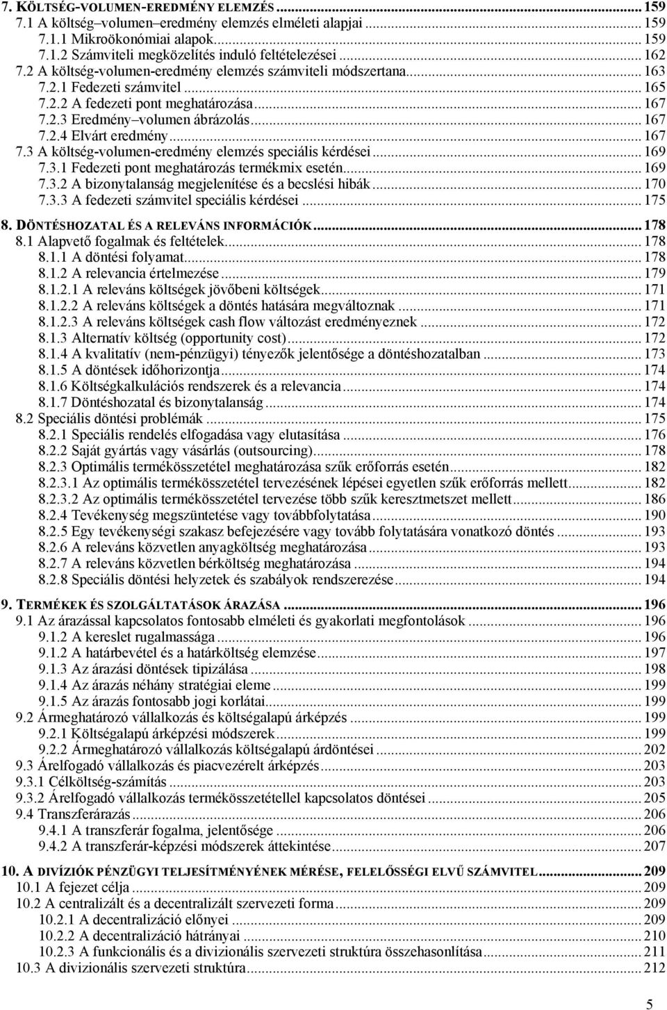 .. 167 7.3 A költség-volumen-eredmény elemzés speciális kérdései... 169 7.3.1 Fedezeti pont meghatározás termékmix esetén... 169 7.3.2 A bizonytalanság megjelenítése és a becslési hibák... 170 7.3.3 A fedezeti számvitel speciális kérdései.