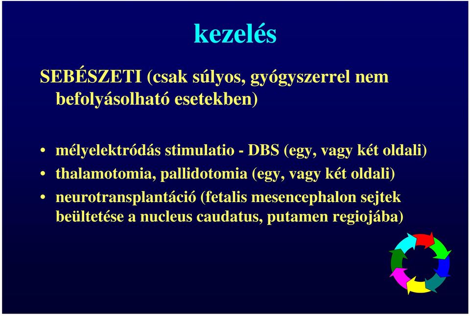 thalamotomia, pallidotomia (egy, vagy két oldali) neurotransplantáció