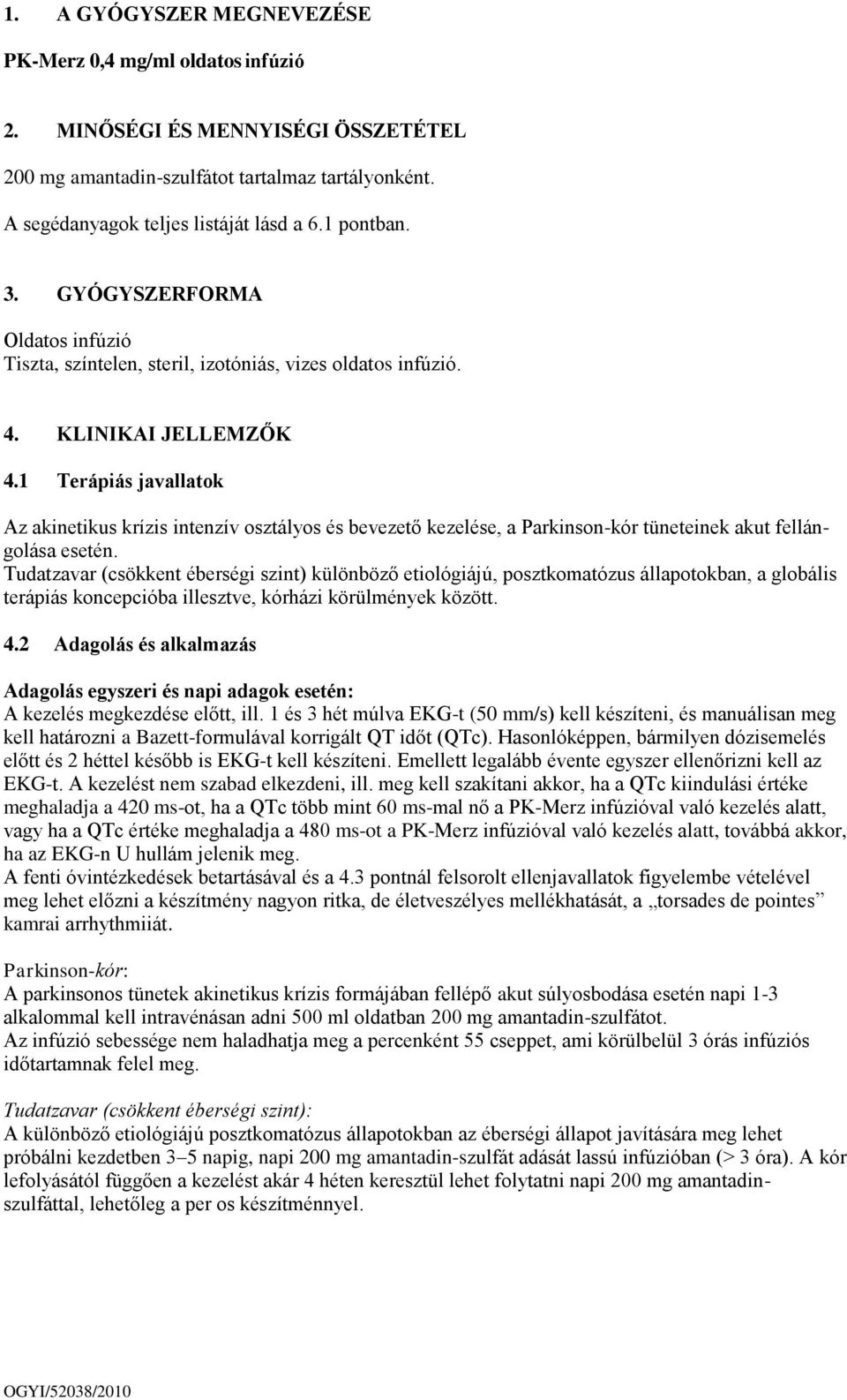 1 Terápiás javallatok Az akinetikus krízis intenzív osztályos és bevezető kezelése, a Parkinson-kór tüneteinek akut fellángolása esetén.