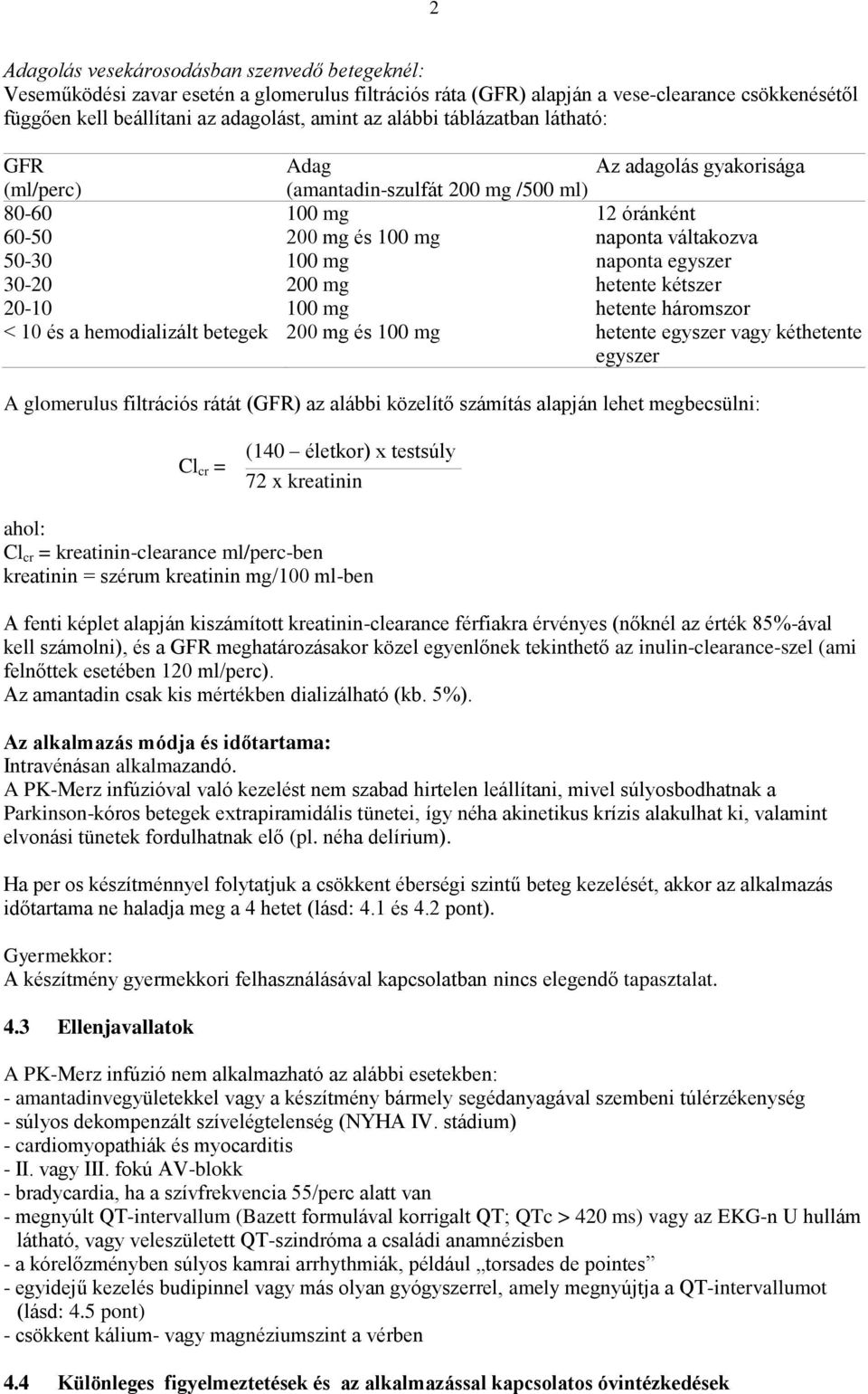 egyszer 30-20 200 mg hetente kétszer 20-10 100 mg hetente háromszor < 10 és a hemodializált betegek 200 mg és 100 mg hetente egyszer vagy kéthetente egyszer A glomerulus filtrációs rátát (GFR) az