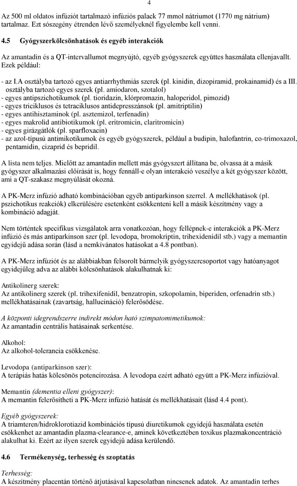 A osztályba tartozó egyes antiarrhythmiás szerek (pl. kinidin, dizopiramid, prokainamid) és a III. osztályba tartozó egyes szerek (pl. amiodaron, szotalol) - egyes antipszichotikumok (pl.