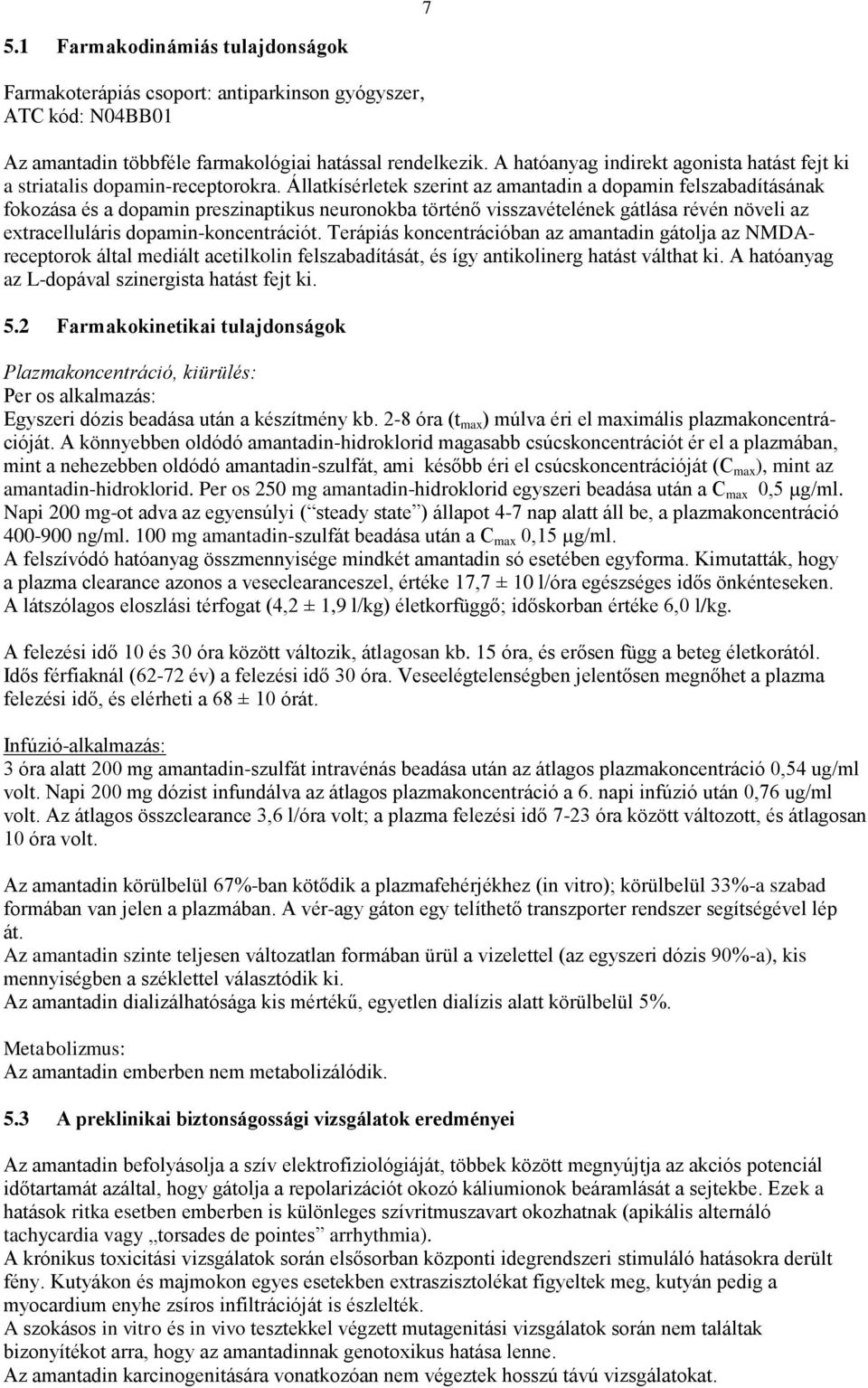 Állatkísérletek szerint az amantadin a dopamin felszabadításának fokozása és a dopamin preszinaptikus neuronokba történő visszavételének gátlása révén növeli az extracelluláris dopamin-koncentrációt.