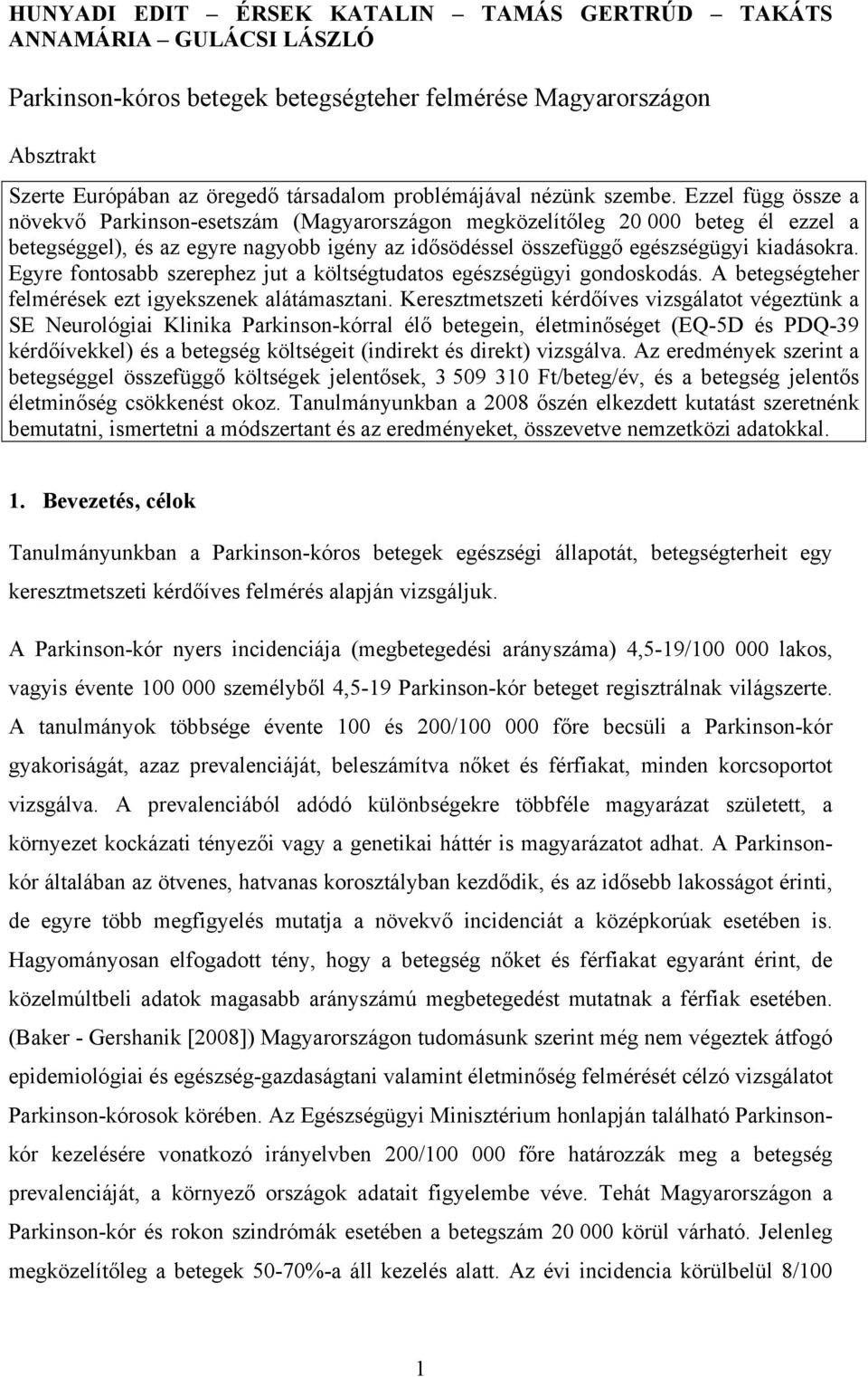 Ezzel függ össze a növekvő Parkinson-esetszám (Magyarországon megközelítőleg 20 000 beteg él ezzel a betegséggel), és az egyre nagyobb igény az idősödéssel összefüggő egészségügyi kiadásokra.