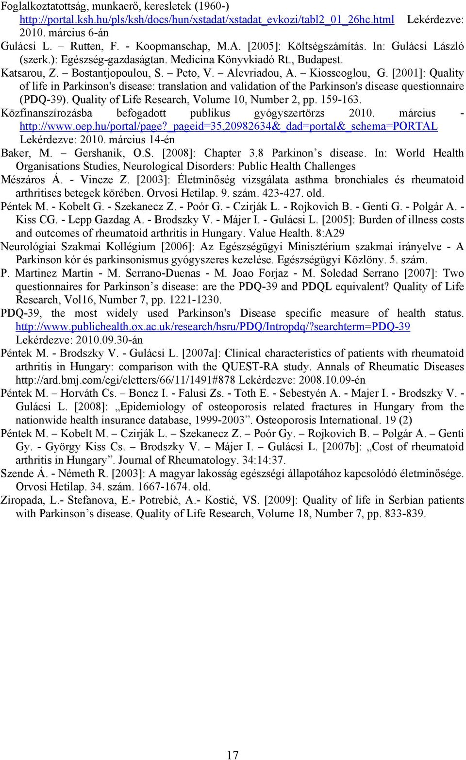 [2001]: Quality of life in Parkinson's disease: translation and validation of the Parkinson's disease questionnaire (PDQ-39). Quality of Life Research, Volume 10, Number 2, pp. 159-163.