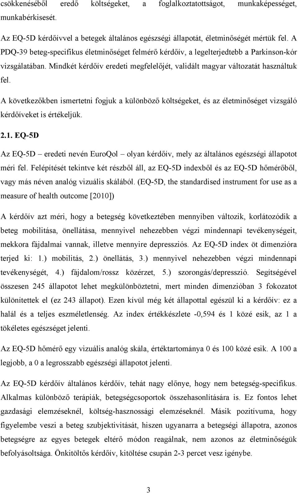 A következőkben ismertetni fogjuk a különböző költségeket, és az életminőséget vizsgáló kérdőíveket is értékeljük. 2.1.