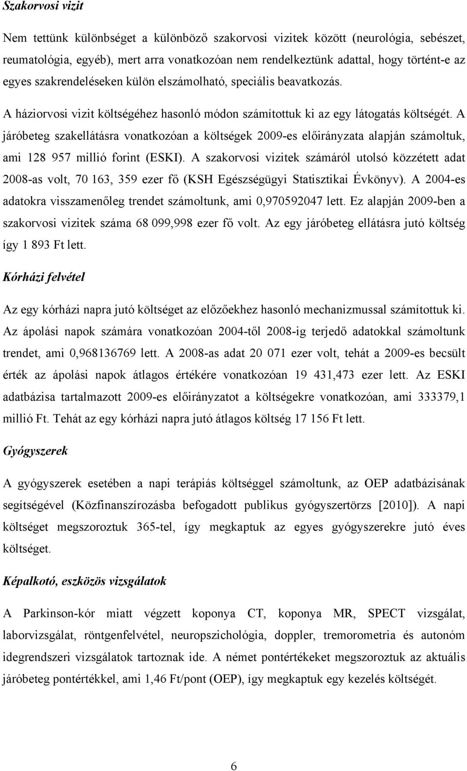 A járóbeteg szakellátásra vonatkozóan a költségek 2009-es előirányzata alapján számoltuk, ami 128 957 millió forint (ESKI).