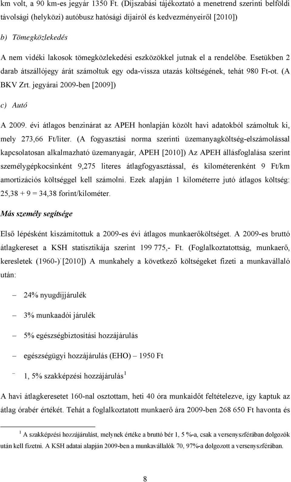 jutnak el a rendelőbe. Esetükben 2 darab átszállójegy árát számoltuk egy oda-vissza utazás költségének, tehát 980 Ft-ot. (A BKV Zrt. jegyárai 2009-ben [2009]) c) Autó A 2009.