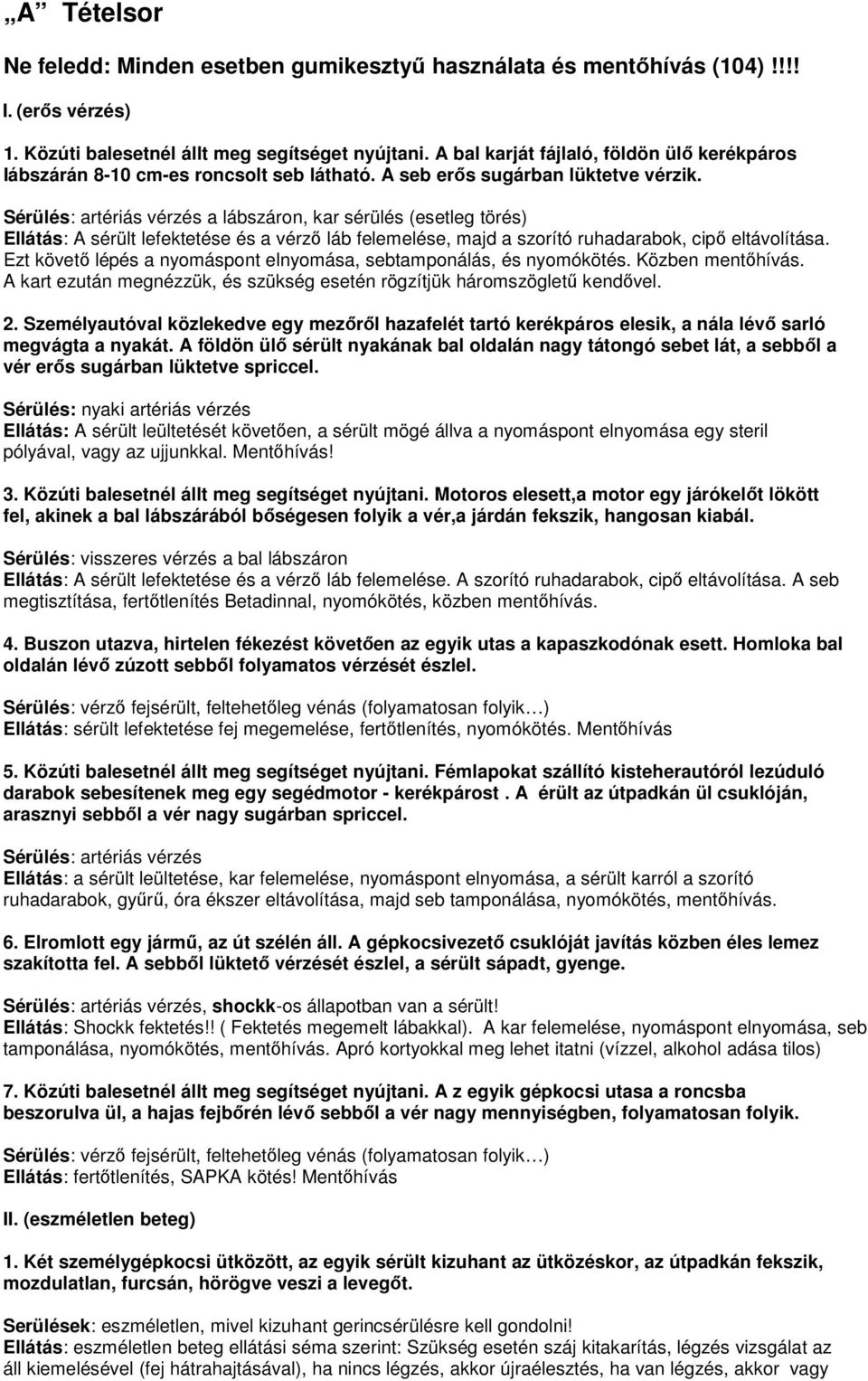 Sérülés: artériás vérzés a lábszáron, kar sérülés (esetleg törés) Ellátás: A sérült lefektetése és a vérzı láb felemelése, majd a szorító ruhadarabok, cipı eltávolítása.