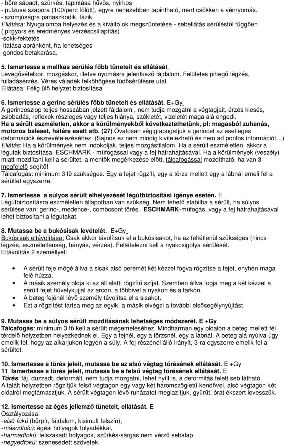 betakarása. 5. Ismertesse a mellkas sérülés fıbb tüneteit és ellátását Levegıvételkor, mozgáskor, illetve nyomásra jelentkezı fájdalom. Felületes pihegı légzés, fulladásérzés.