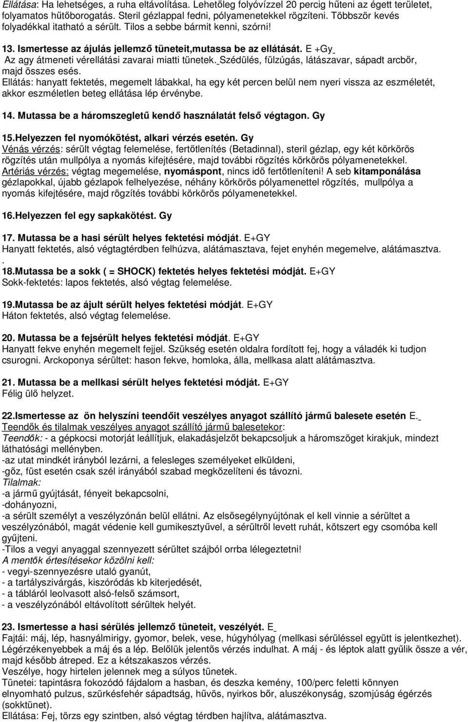 E +Gy Az agy átmeneti vérellátási zavarai miatti tünetek. Szédülés, fülzúgás, látászavar, sápadt arcbır, majd összes esés.