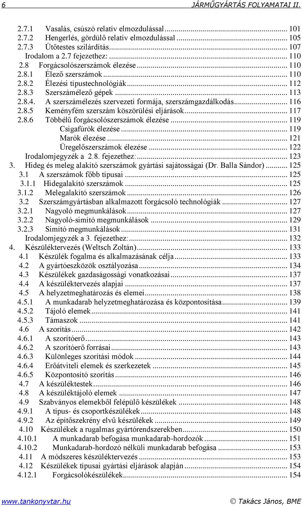 A szerszámélezés szervezeti formája, szerszámgazdálkodás... 116 2.8.5 Keményfém szerszám köszörülési eljárások... 117 2.8.6 Többélű forgácsolószerszámok élezése... 119 Csigafúrók élezése.