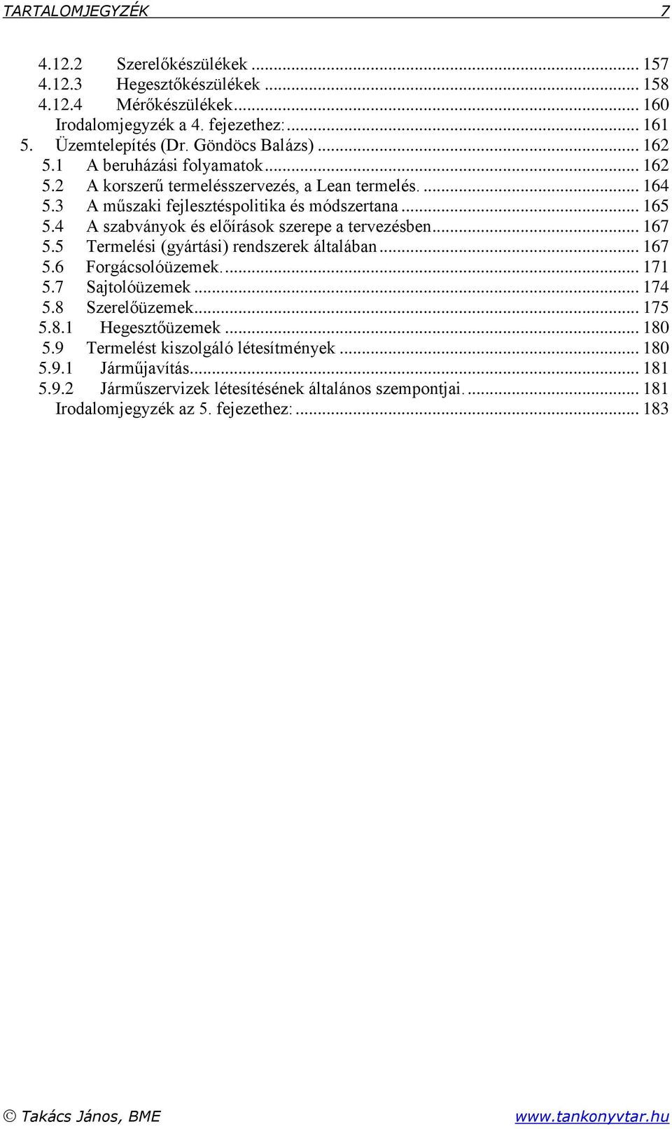 4 A szabványok és előírások szerepe a tervezésben... 167 5.5 Termelési (gyártási) rendszerek általában... 167 5.6 Forgácsolóüzemek.... 171 5.7 Sajtolóüzemek... 174 5.8 Szerelőüzemek... 175 5.