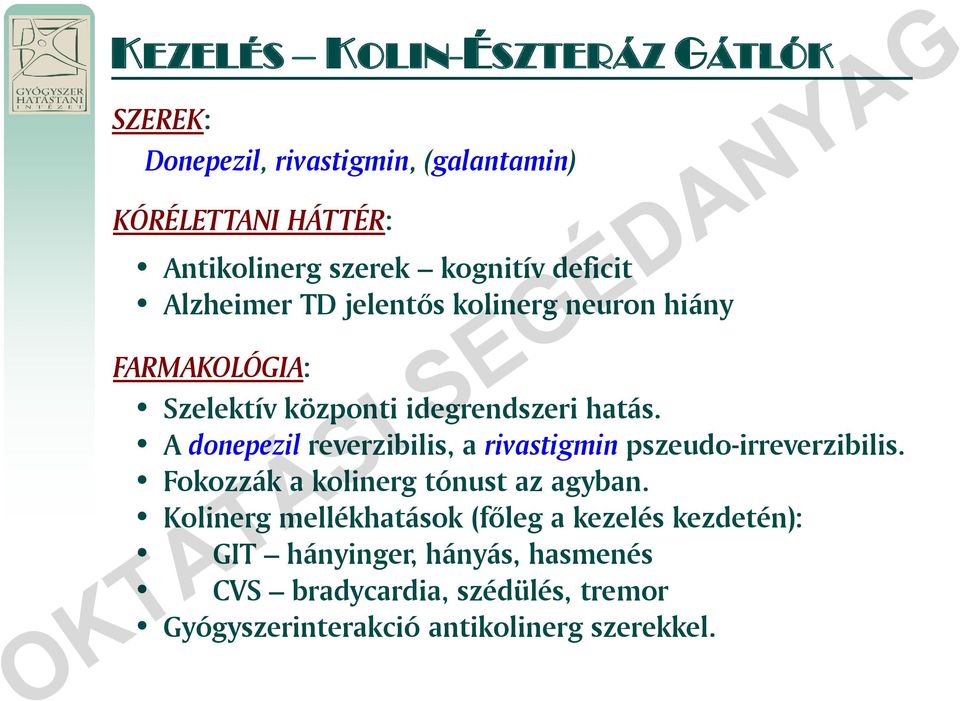 A donepezil reverzibilis, a rivastigmin pszeudo-irreverzibilis. Fokozzák a kolinerg tónust az agyban.