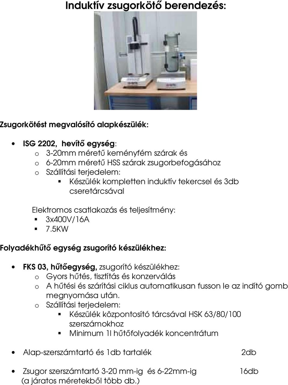 5KW Folyadékhűtő egység zsugorító készülékhez: FKS 03, hűtőegység, zsugorító készülékhez: o Gyors hűtés, tisztítás és konzerválás o A hűtési és szárítási ciklus automatikusan fusson le az