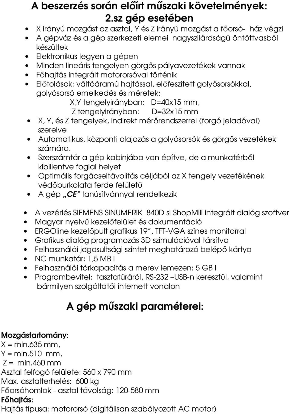 lineáris tengelyen görgős pályavezetékek vannak Főhajtás integrált motororsóval történik Előtolások: váltóáramú hajtással, előfeszített golyósorsókkal, golyósorsó emelkedés és méretek: X,Y