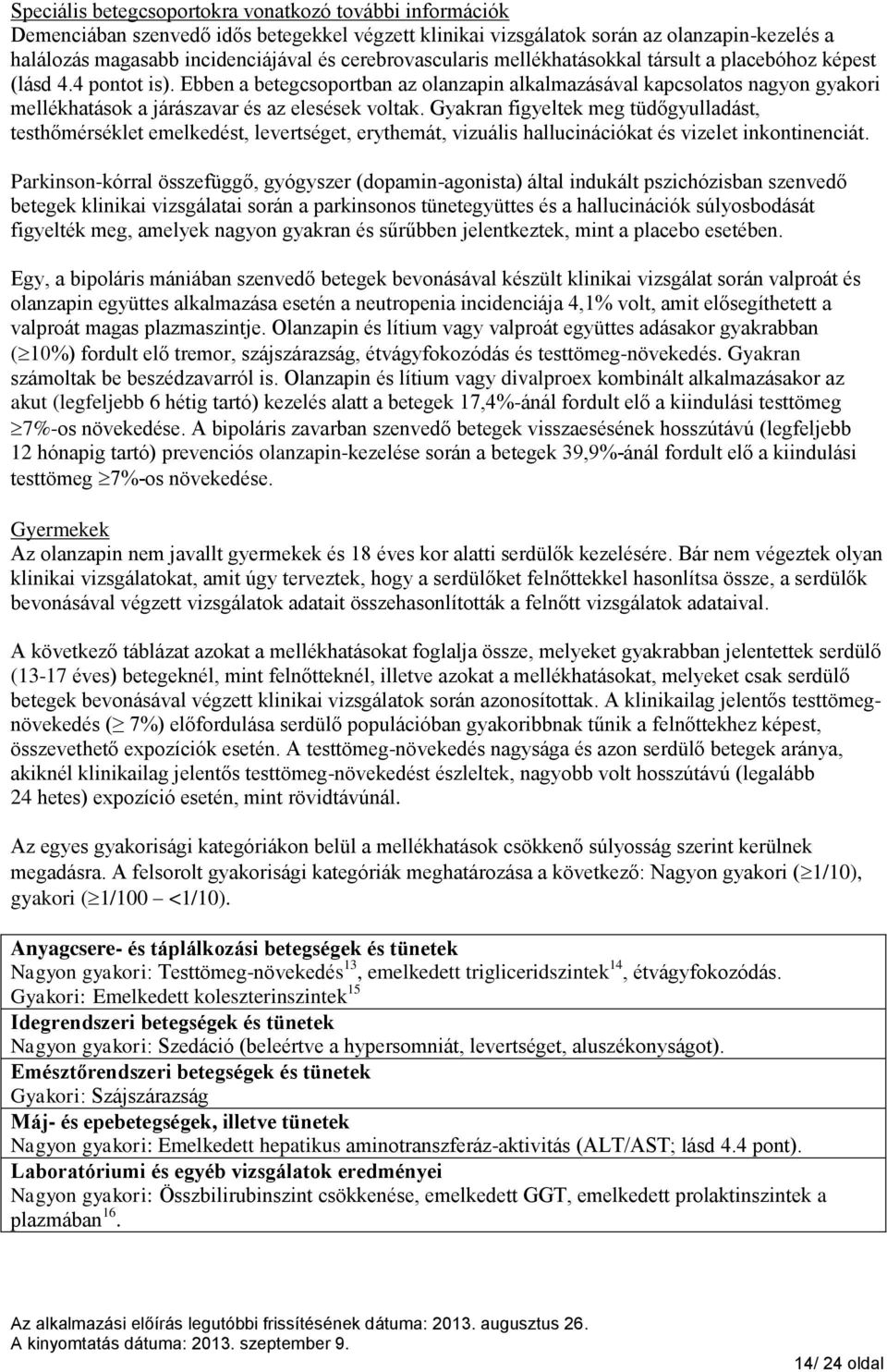 Ebben a betegcsoportban az olanzapin alkalmazásával kapcsolatos nagyon gyakori mellékhatások a járászavar és az elesések voltak.