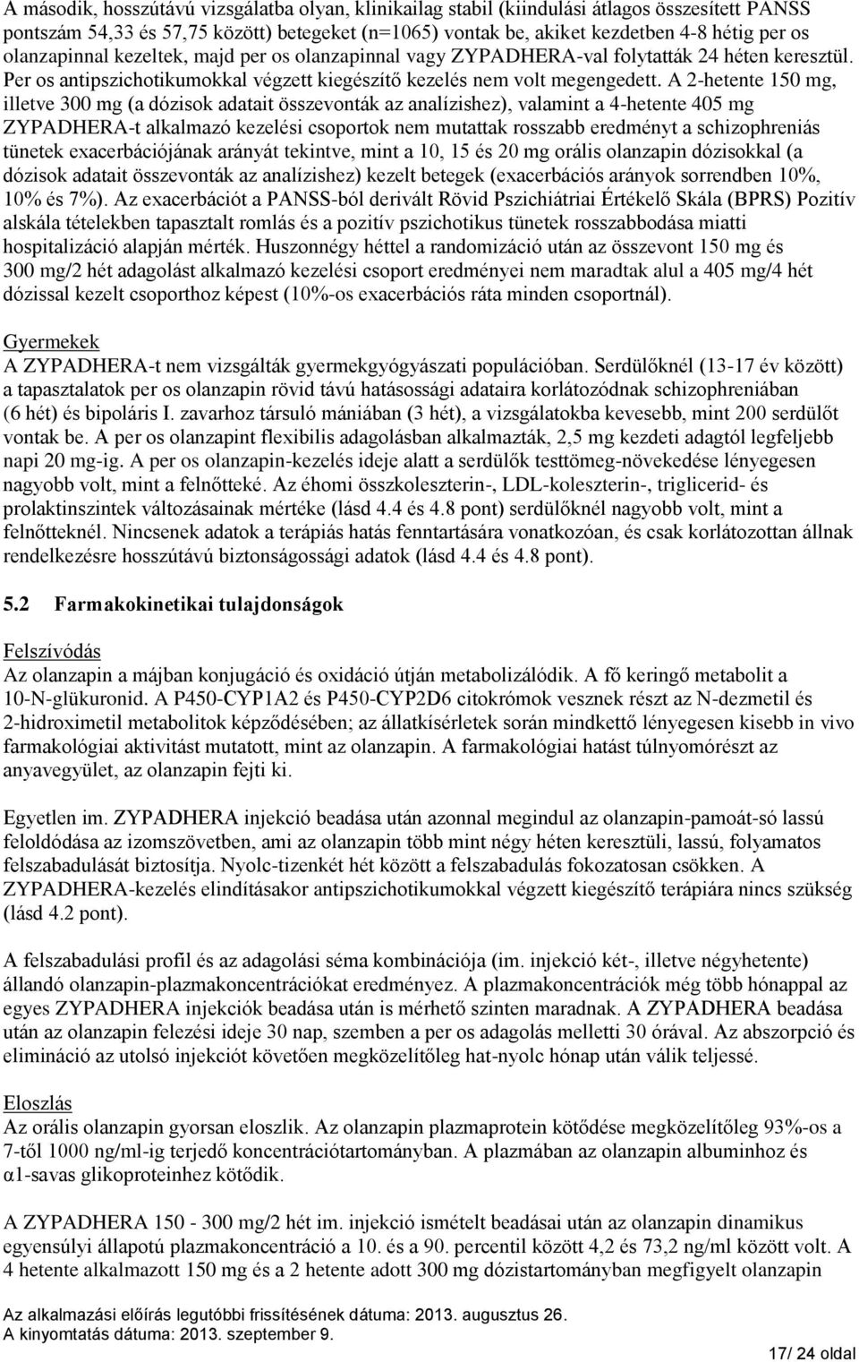 A 2-hetente 150 mg, illetve 300 mg (a dózisok adatait összevonták az analízishez), valamint a 4-hetente 405 mg ZYPADHERA-t alkalmazó kezelési csoportok nem mutattak rosszabb eredményt a