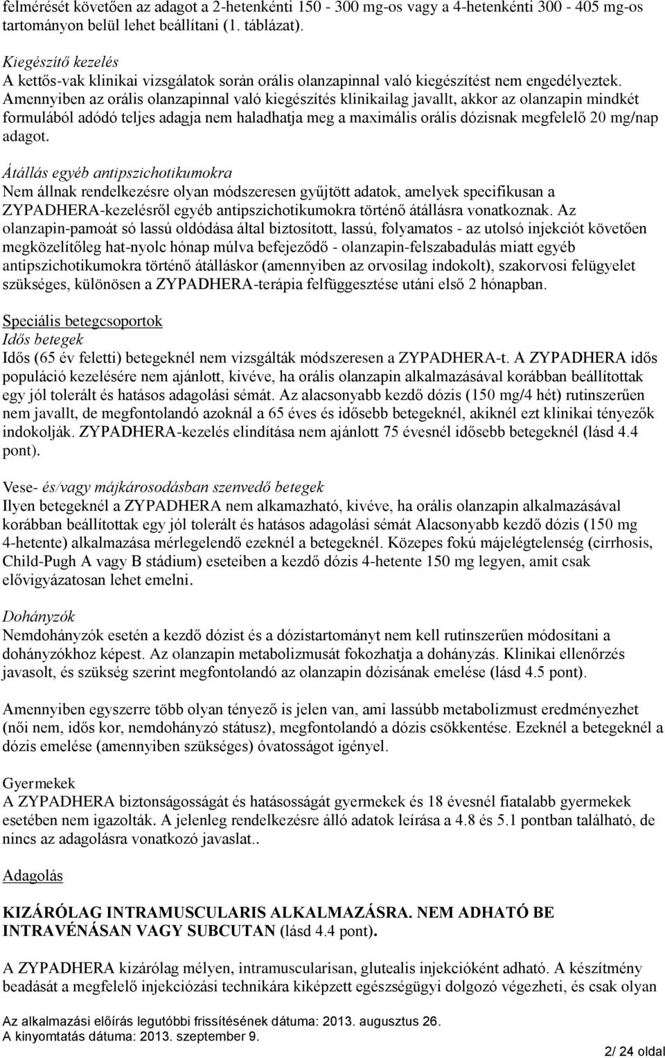 Amennyiben az orális olanzapinnal való kiegészítés klinikailag javallt, akkor az olanzapin mindkét formulából adódó teljes adagja nem haladhatja meg a maximális orális dózisnak megfelelő 20 mg/nap