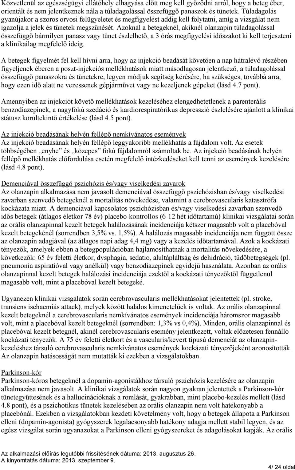 Azoknál a betegeknél, akiknél olanzapin túladagolással összefüggő bármilyen panasz vagy tünet észlelhető, a 3 órás megfigyelési időszakot ki kell terjeszteni a klinikailag megfelelő ideig.