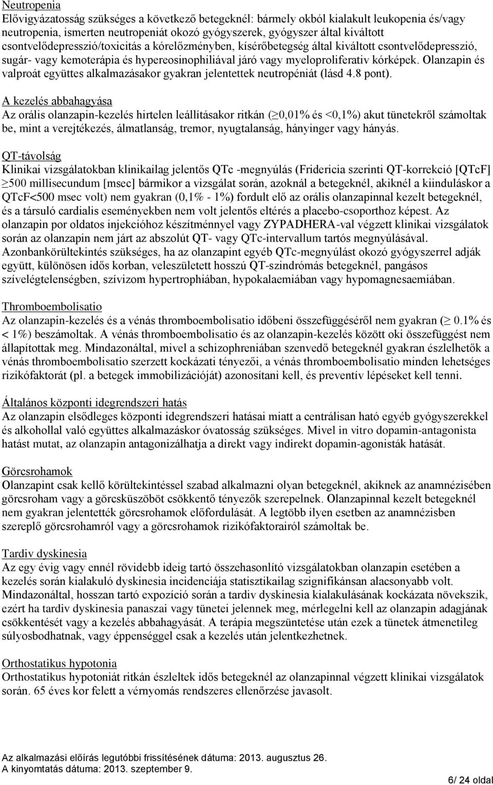 Olanzapin és valproát együttes alkalmazásakor gyakran jelentettek neutropéniát (lásd 4.8 pont).