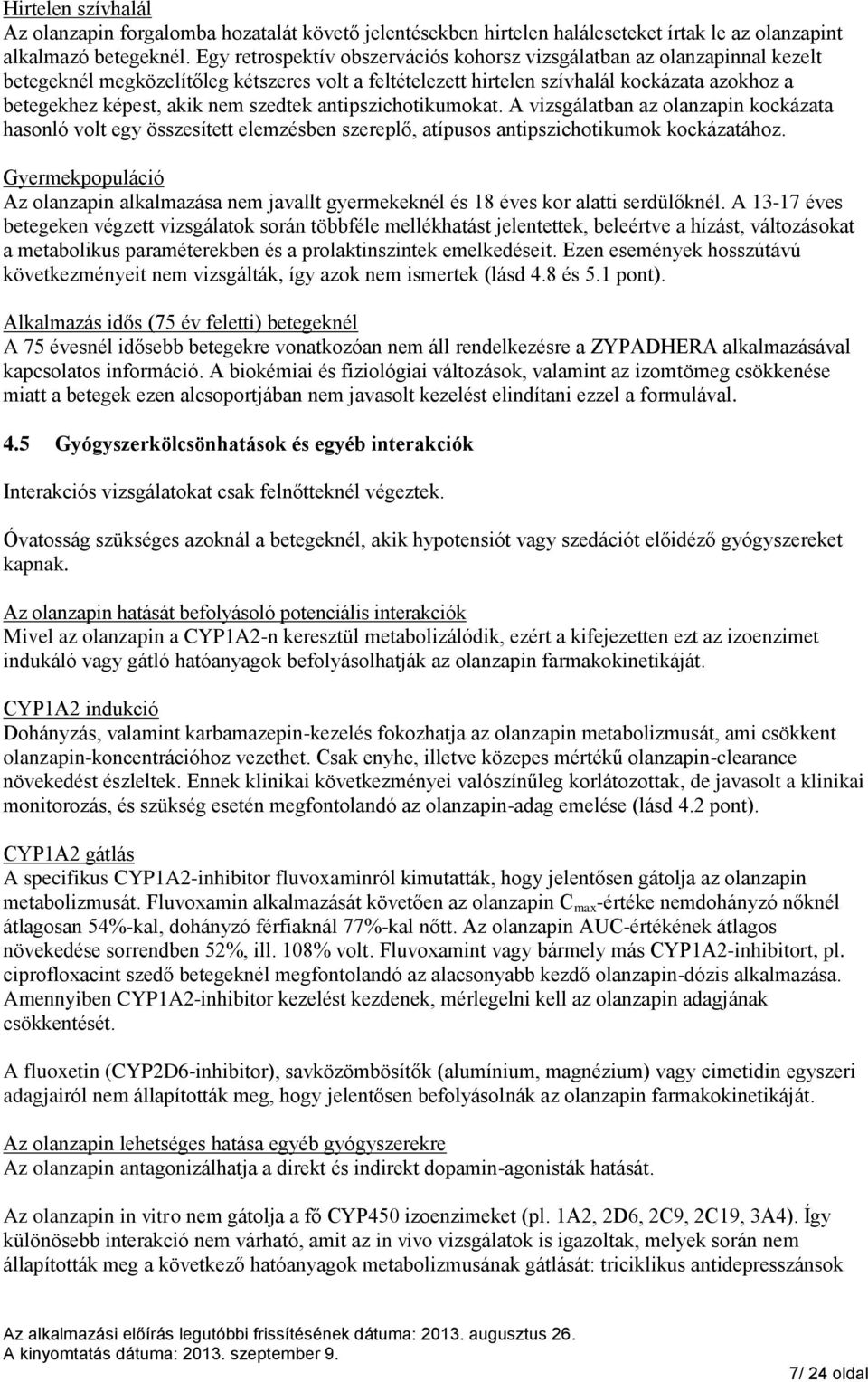 szedtek antipszichotikumokat. A vizsgálatban az olanzapin kockázata hasonló volt egy összesített elemzésben szereplő, atípusos antipszichotikumok kockázatához.