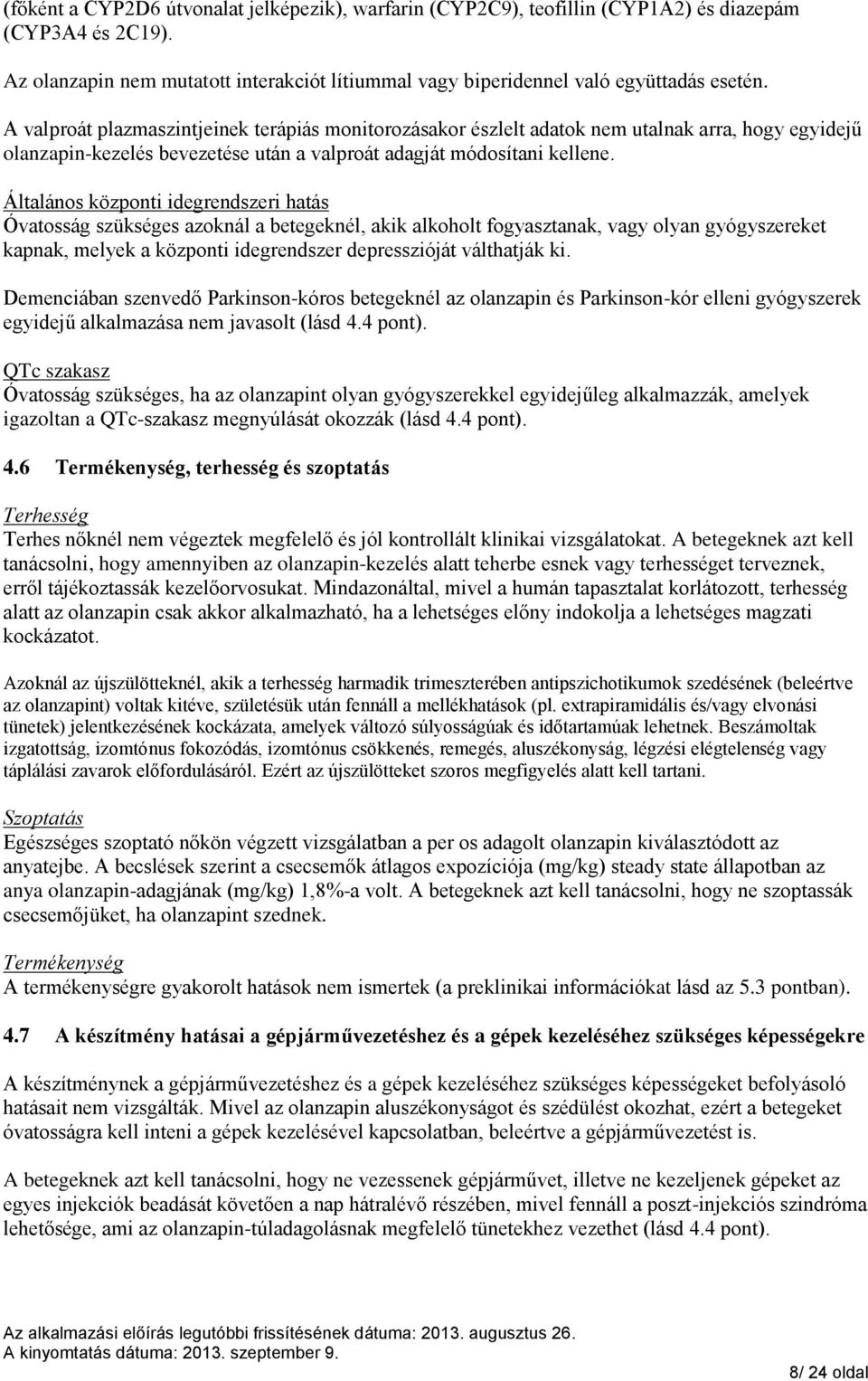 Általános központi idegrendszeri hatás Óvatosság szükséges azoknál a betegeknél, akik alkoholt fogyasztanak, vagy olyan gyógyszereket kapnak, melyek a központi idegrendszer depresszióját válthatják