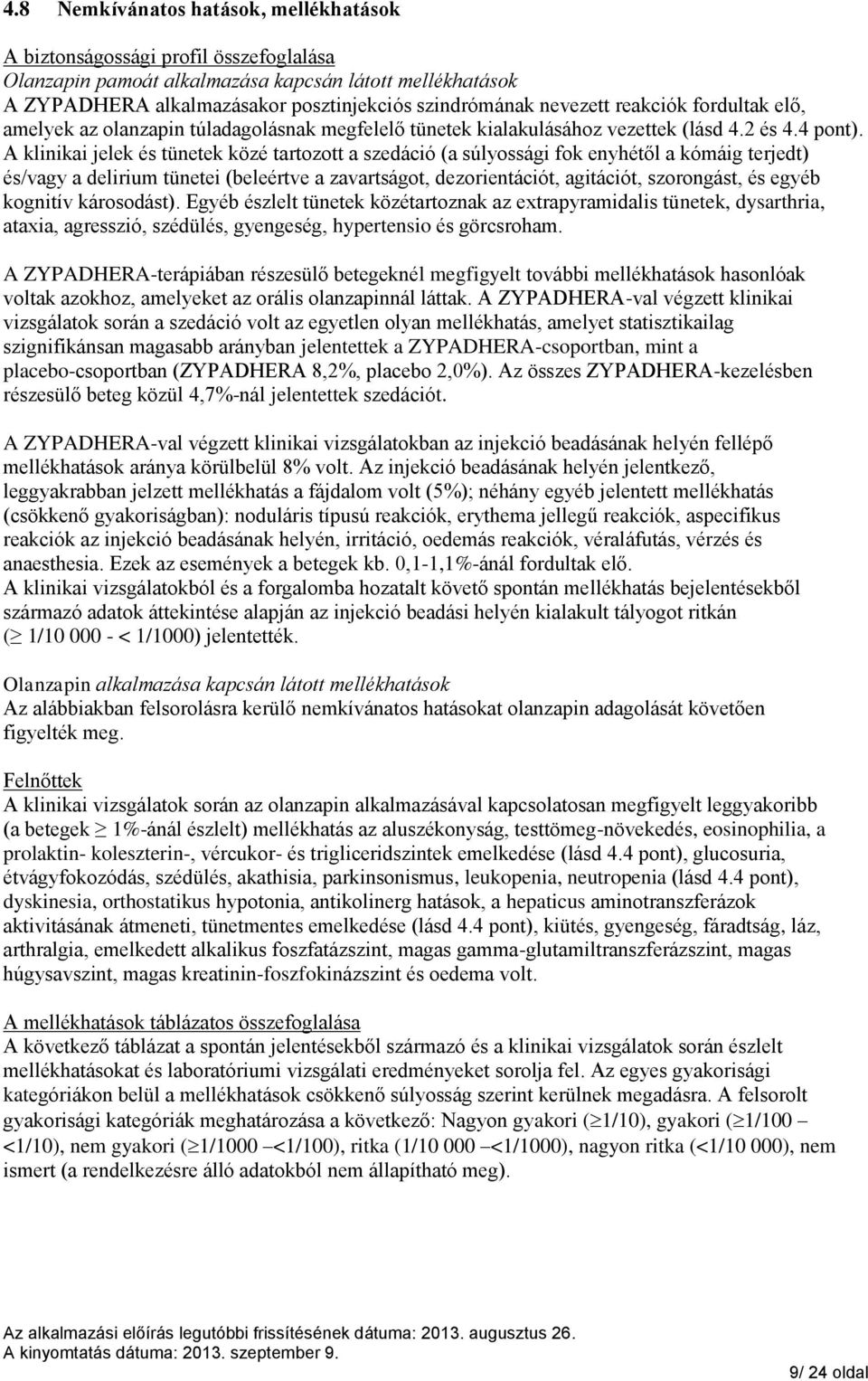 A klinikai jelek és tünetek közé tartozott a szedáció (a súlyossági fok enyhétől a kómáig terjedt) és/vagy a delirium tünetei (beleértve a zavartságot, dezorientációt, agitációt, szorongást, és egyéb