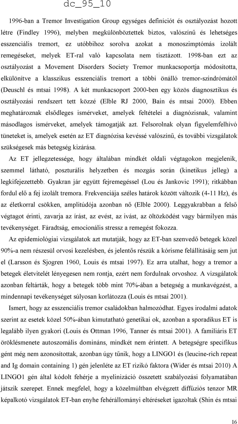 1998-ban ezt az osztályozást a Movement Disorders Society Tremor munkacsoportja módosította, elkülönítve a klasszikus esszenciális tremort a többi önálló tremor-szindrómától (Deuschl és mtsai 1998).