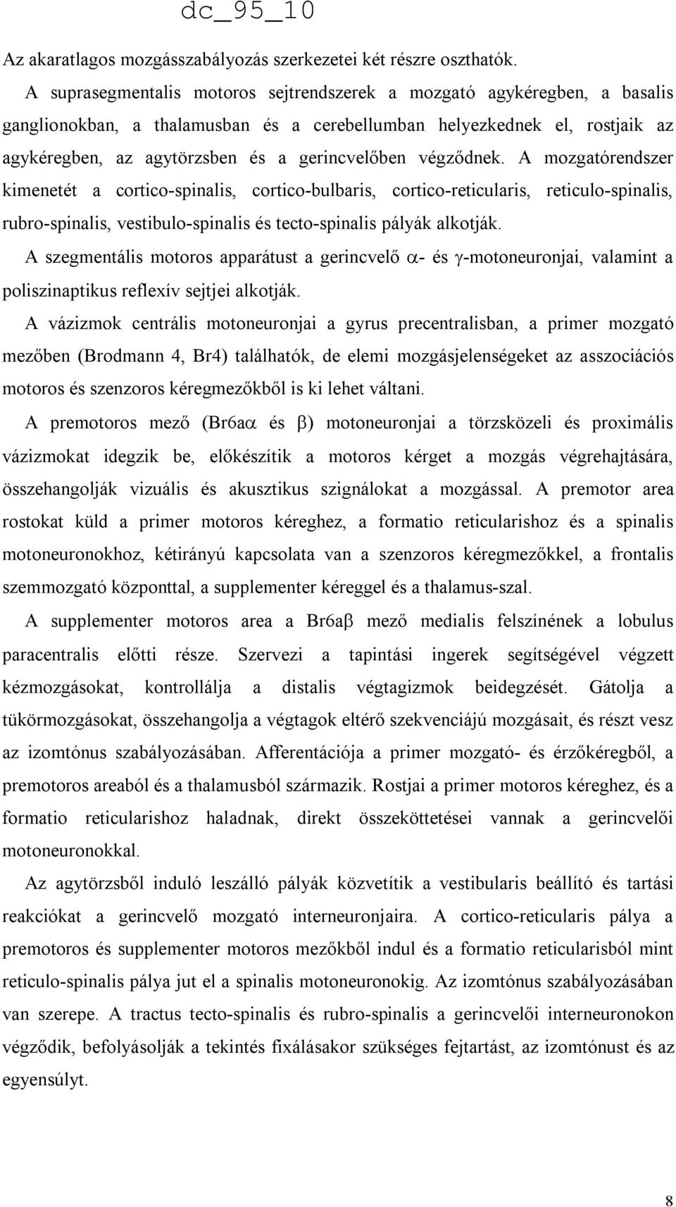 végződnek. A mozgatórendszer kimenetét a cortico-spinalis, cortico-bulbaris, cortico-reticularis, reticulo-spinalis, rubro-spinalis, vestibulo-spinalis és tecto-spinalis pályák alkotják.