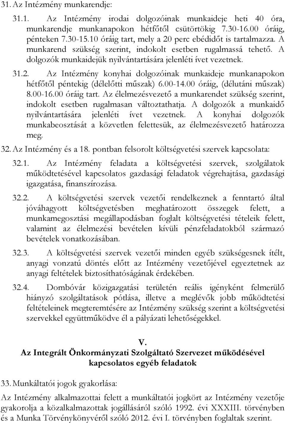 00-14.00 óráig, (délutáni műszak) 8.00-16.00 óráig tart. Az élelmezésvezető a munkarendet szükség szerint, indokolt esetben rugalmasan változtathatja.