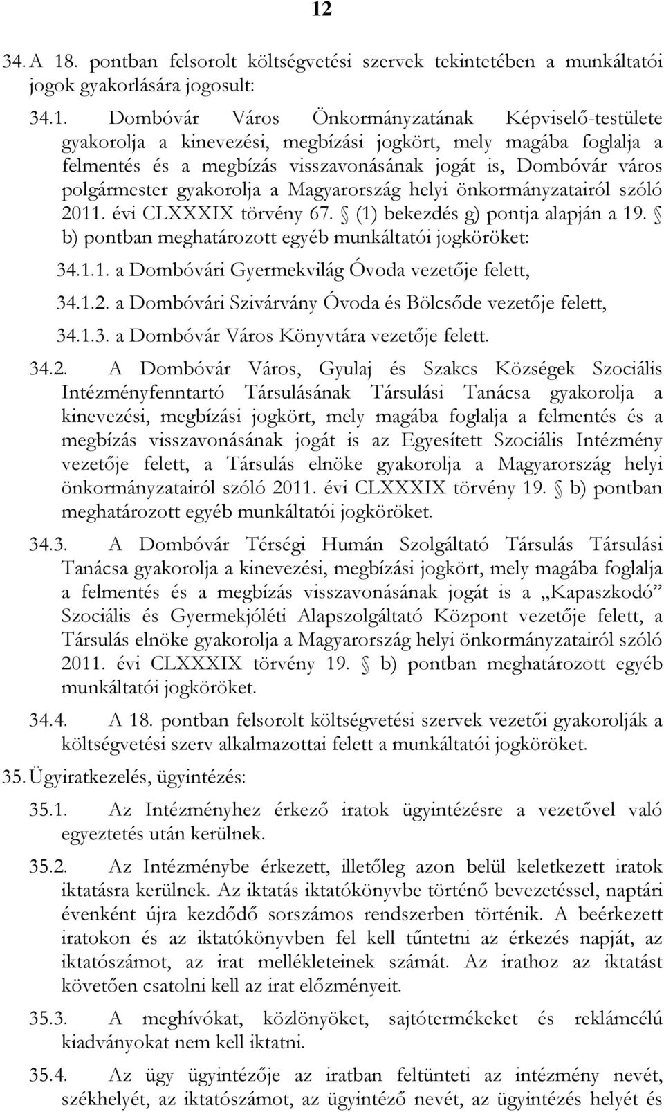 évi CLXXXIX törvény 67. (1) bekezdés g) pontja alapján a 19. b) pontban meghatározott egyéb munkáltatói jogköröket: 34.1.1. a Dombóvári Gyermekvilág Óvoda vezetője felett, 34.1.2.