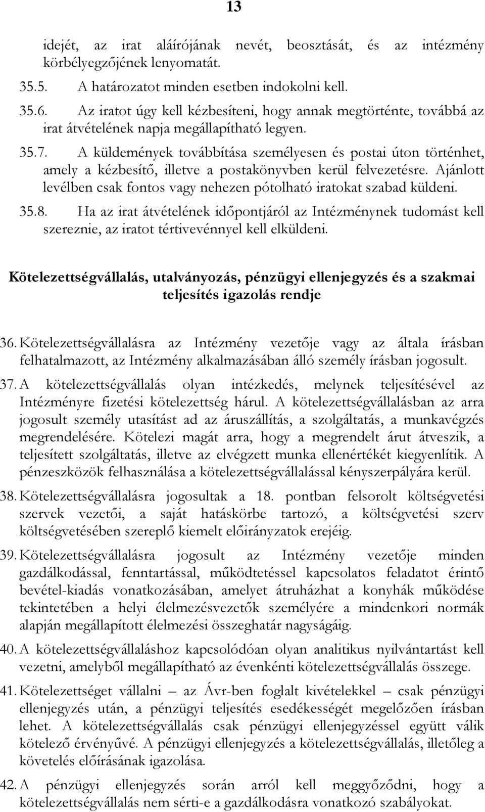 A küldemények továbbítása személyesen és postai úton történhet, amely a kézbesítő, illetve a postakönyvben kerül felvezetésre.