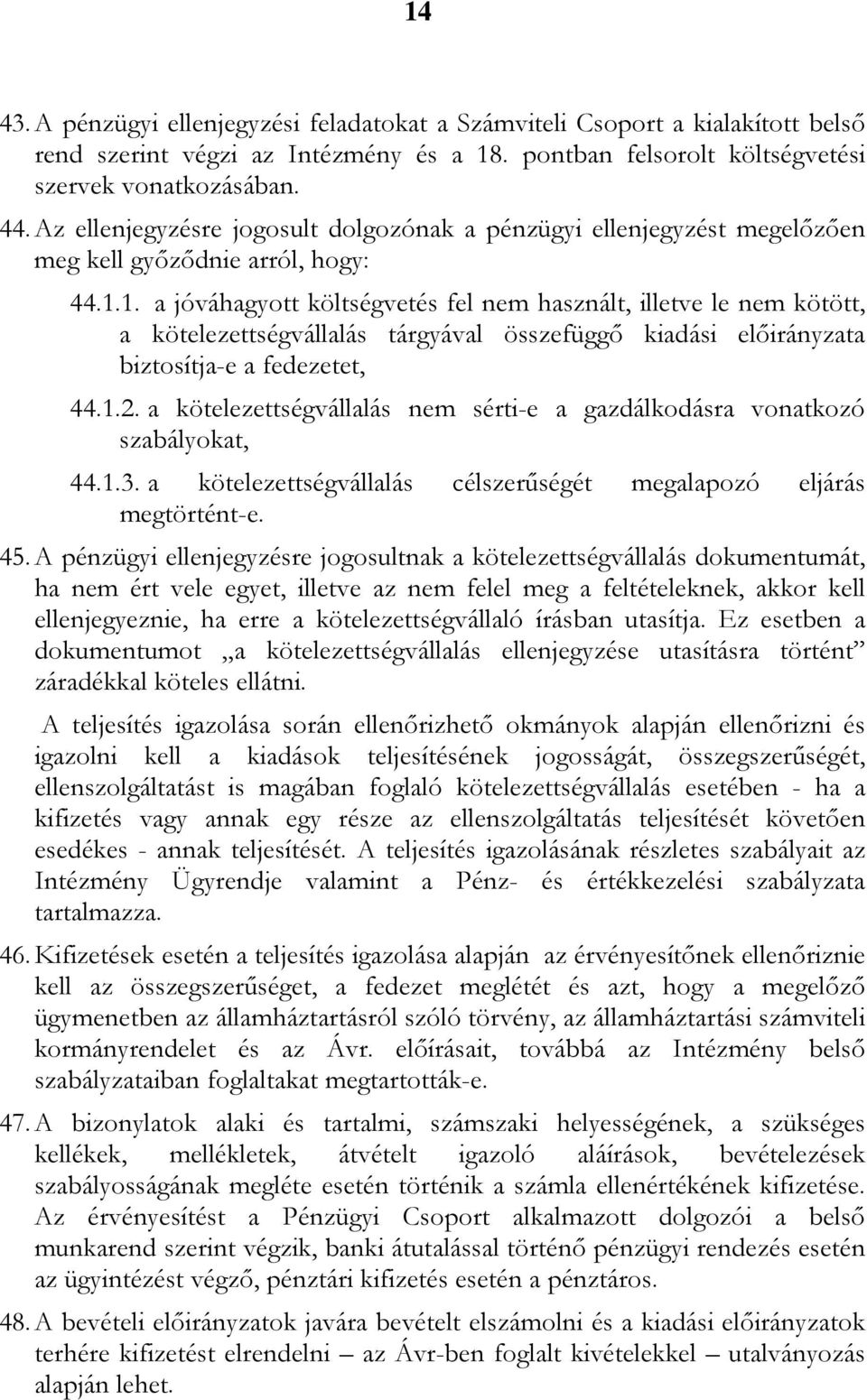 1. a jóváhagyott költségvetés fel nem használt, illetve le nem kötött, a kötelezettségvállalás tárgyával összefüggő kiadási előirányzata biztosítja-e a fedezetet, 44.1.2.