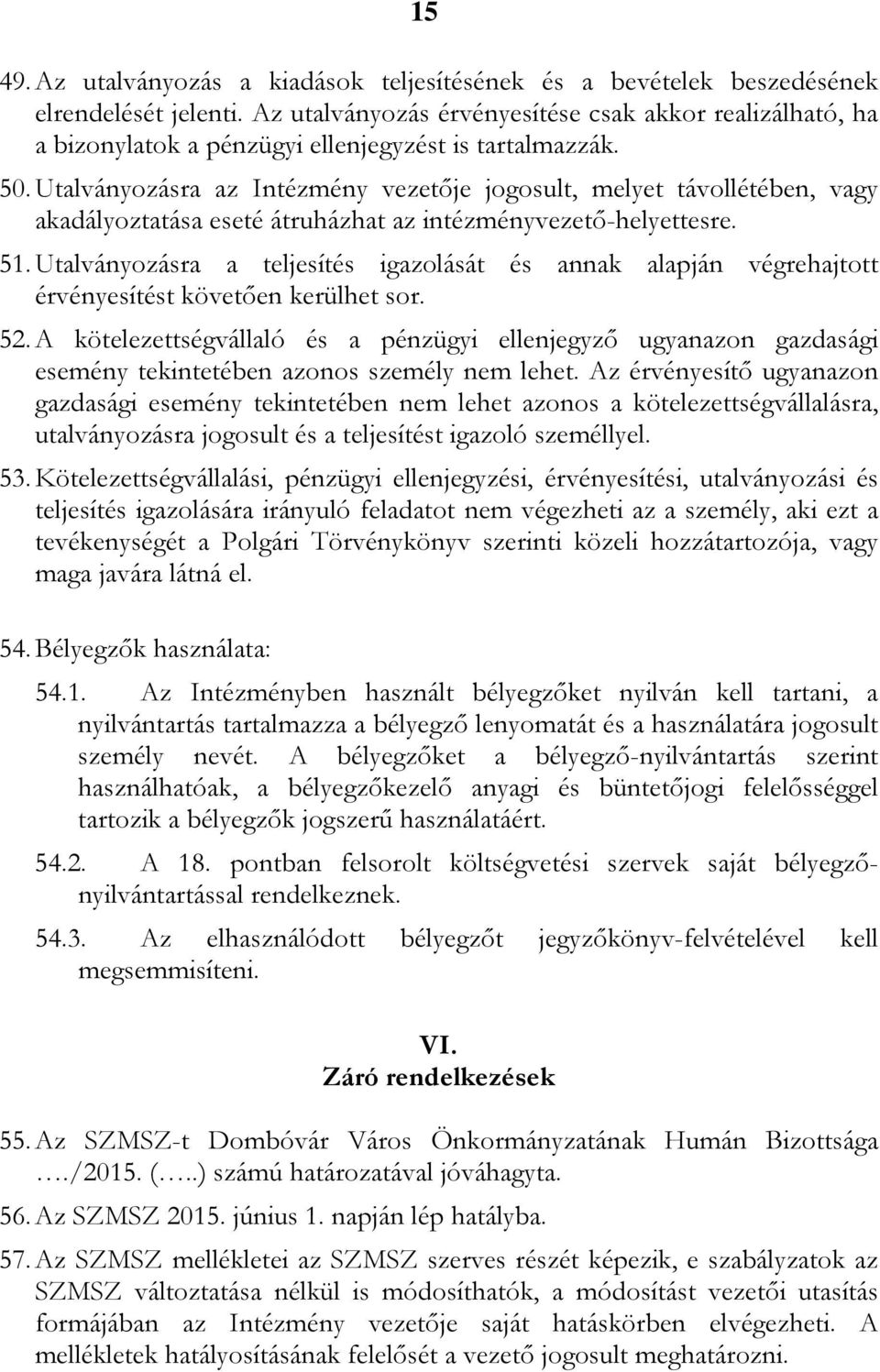 Utalványozásra az Intézmény vezetője jogosult, melyet távollétében, vagy akadályoztatása eseté átruházhat az intézményvezető-helyettesre. 51.