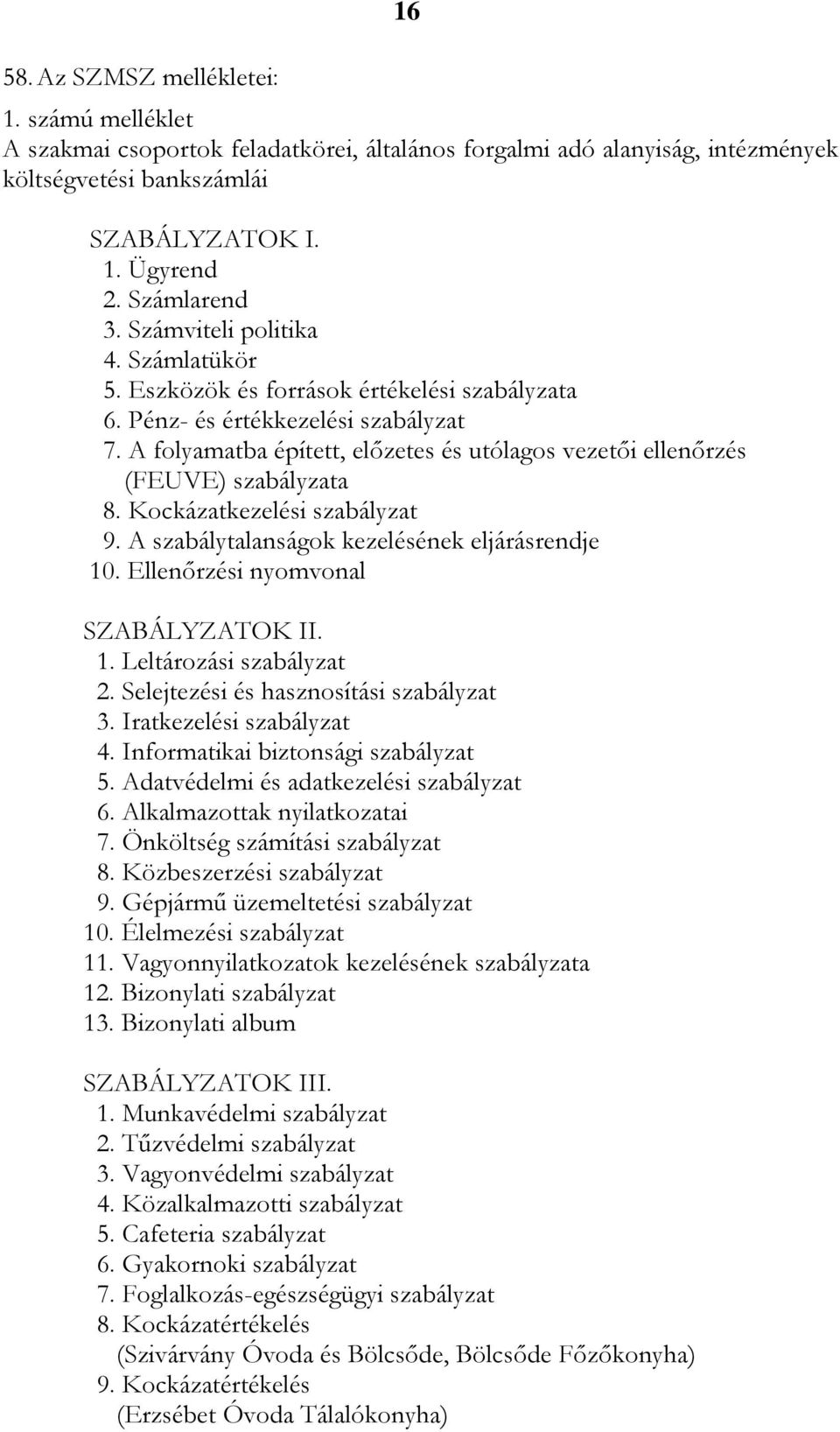 A folyamatba épített, előzetes és utólagos vezetői ellenőrzés (FEUVE) szabályzata 8. Kockázatkezelési szabályzat 9. A szabálytalanságok kezelésének eljárásrendje 10.