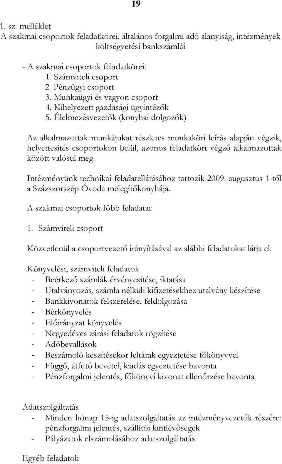 Élelmezésvezetők (konyhai dolgozók) Az alkalmazottak munkájukat részletes munkaköri leírás alapján végzik, helyettesítés csoportokon belül, azonos feladatkört végző alkalmazottak között valósul meg.