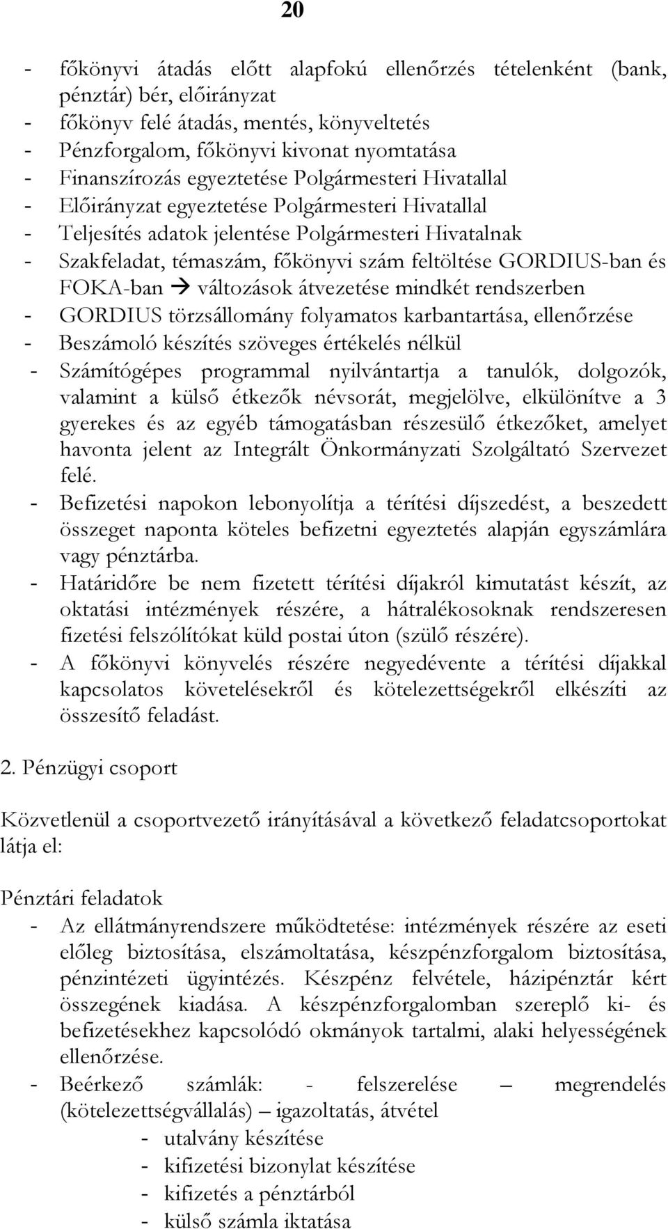 GORDIUS-ban és FOKA-ban változások átvezetése mindkét rendszerben - GORDIUS törzsállomány folyamatos karbantartása, ellenőrzése - Beszámoló készítés szöveges értékelés nélkül - Számítógépes