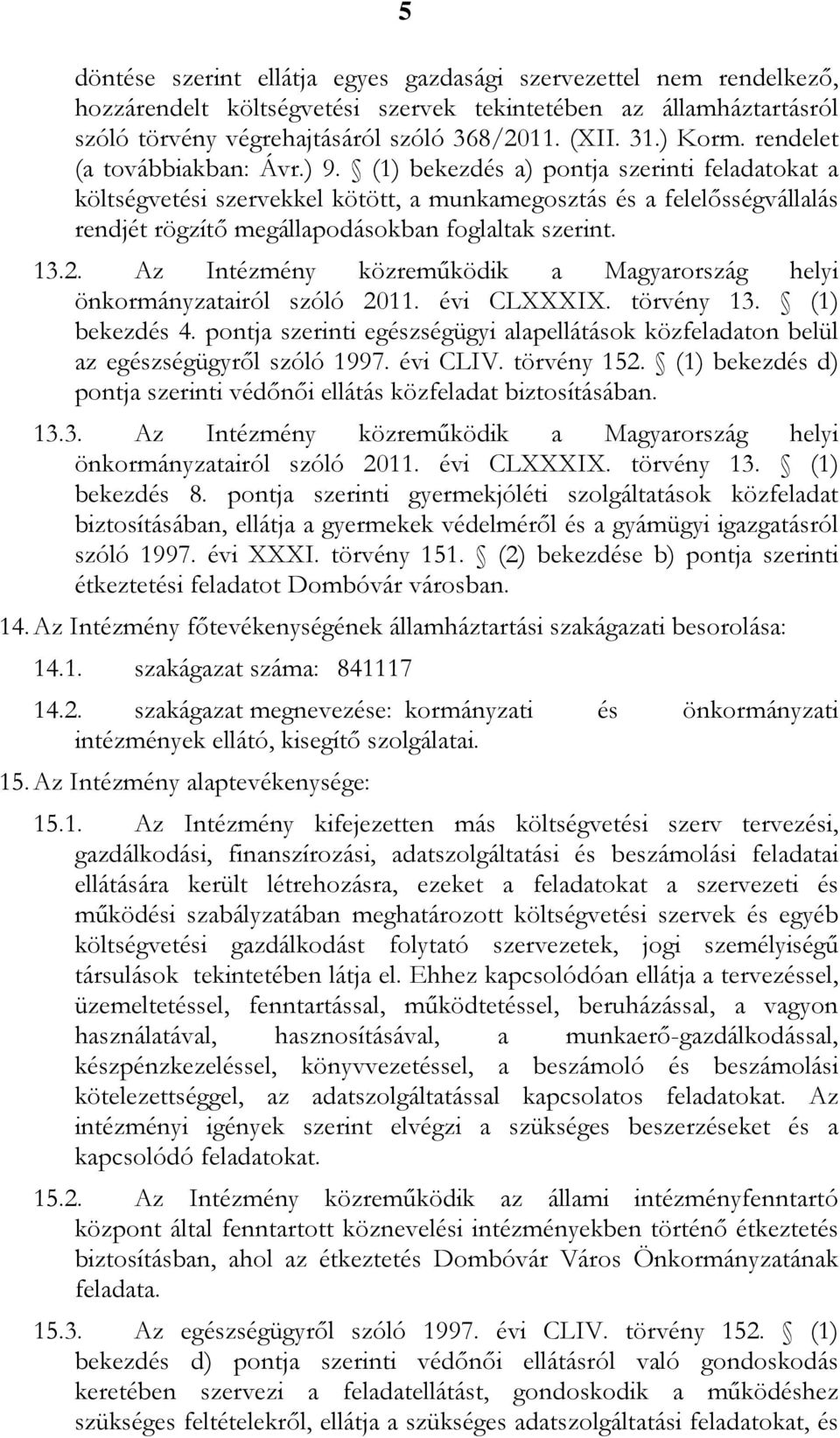 (1) bekezdés a) pontja szerinti feladatokat a költségvetési szervekkel kötött, a munkamegosztás és a felelősségvállalás rendjét rögzítő megállapodásokban foglaltak szerint. 13.2.