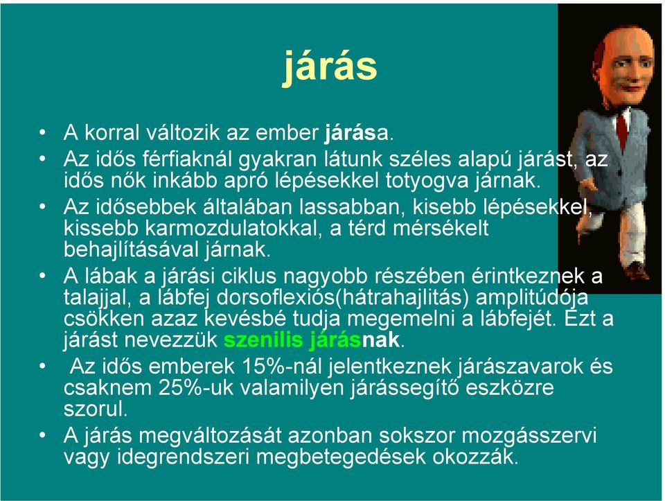 A lábak a járási ciklus nagyobb részében érintkeznek a talajjal, a lábfej dorsoflexiós(hátrahajlitás) amplitúdója csökken azaz kevésbé tudja megemelni a lábfejét.