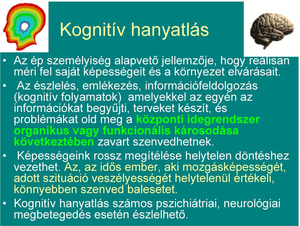 központi idegrendszer organikus vagy funkcionális károsodása következtében zavart szenvedhetnek. Képességeink rossz megítélése helytelen döntéshez vezethet.