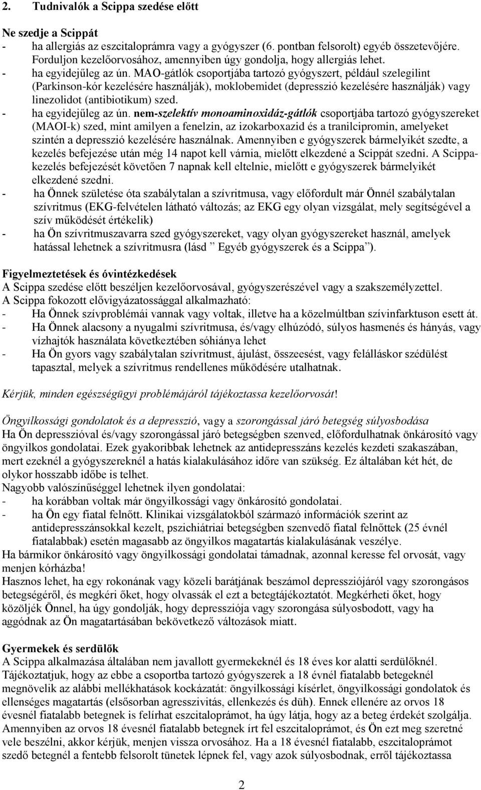 MAO-gátlók csoportjába tartozó gyógyszert, például szelegilint (Parkinson-kór kezelésére használják), moklobemidet (depresszió kezelésére használják) vagy linezolidot (antibiotikum) szed.