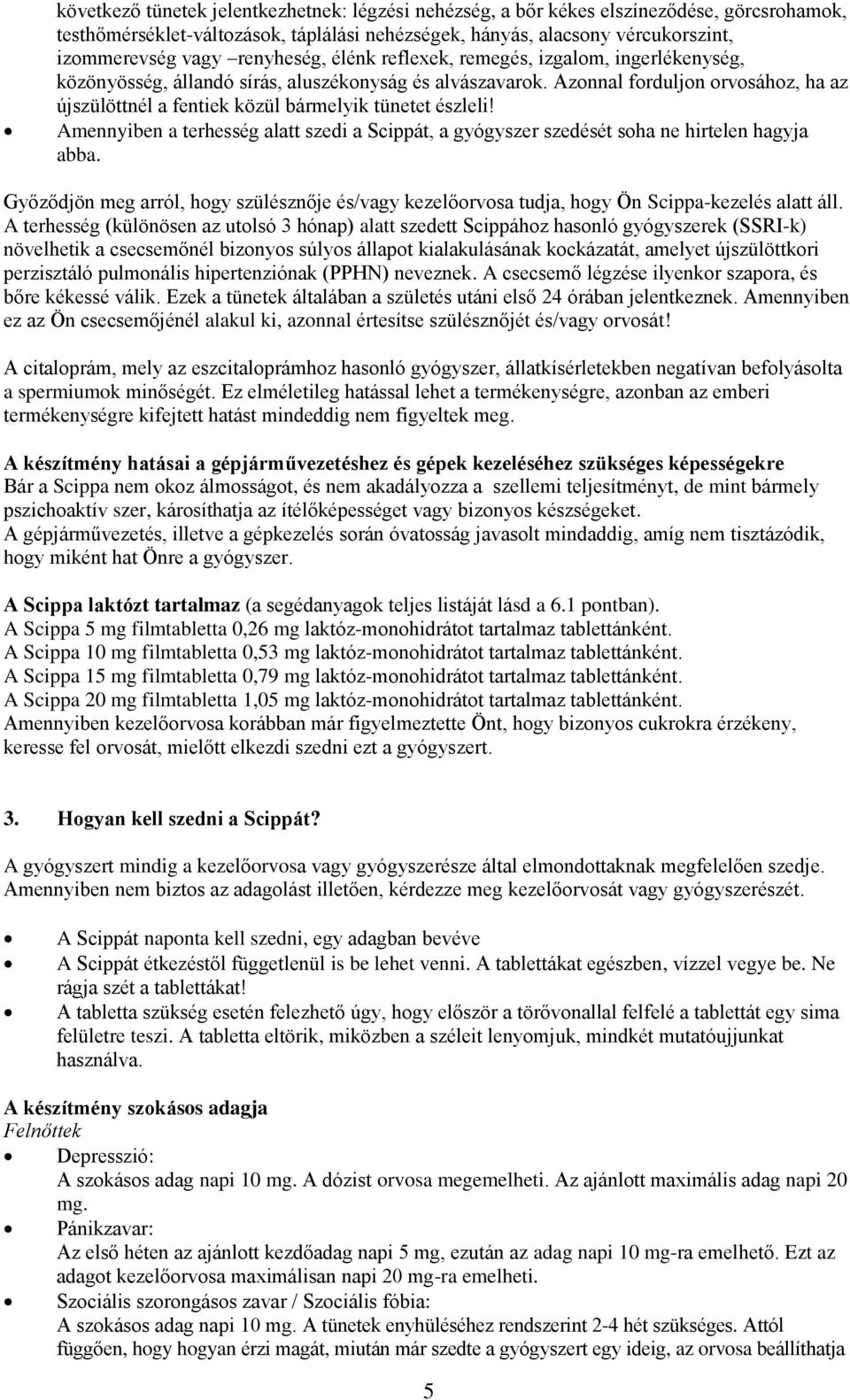 Azonnal forduljon orvosához, ha az újszülöttnél a fentiek közül bármelyik tünetet észleli! Amennyiben a terhesség alatt szedi a Scippát, a gyógyszer szedését soha ne hirtelen hagyja abba.